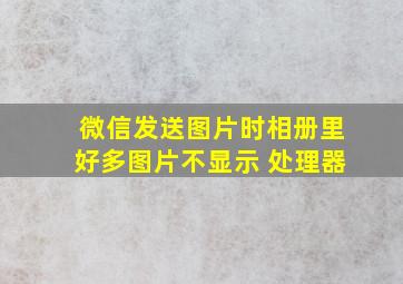 微信发送图片时相册里好多图片不显示 处理器